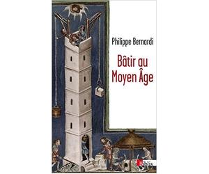 Bâtir au Moyen-Age : XIIIe-milieu XVIe siècle de Philippe Bernardi ( 2 octobre 2014 )