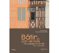 Bâtir en pan de bois: à la campagne et à la ville (XIIIe - XIXe siècles)