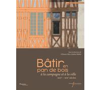 Bâtir En Pan De Bois - A La Campagne Et À La Ville Xiiie-Xixe Siècles