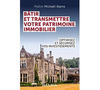 Bâtir et transmettre votre patrimoine immobilier Mickael Ibarra (Auteur)