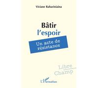 Bâtir l’espoir Un acte de résistance - Viviane Rahariniaina - L'harmattan - broché - Biographie