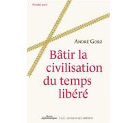 Bâtir la civilisation du temps libéré de André Gorz (13 novembre 2013) Broché