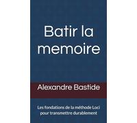 Batir la memoire: Les fondations de la méthode Loci pour transmettre durablement