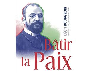 BÂTIR LA PAIX.: LEON BOURGEOIS, PRIX NOBEL (1920-2020)