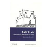 Bâtir La Vie - Un Architecte Témoin De Son Temps