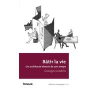 Bâtir la vie. Un architecte témoin de son temps