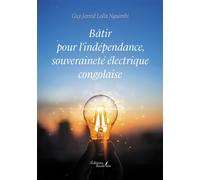 Bâtir pour l'indépendance, souveraineté électrique congolaise - Guy Jarred Lolla Nguimbi - Baudelaire - broché - Essai