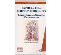 Batir Sa Vie - Surtout Vers La Fin - L'aventure Culturelle D'une Senior