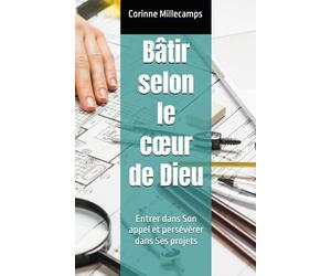 Bâtir selon le cœur de Dieu: Entrer dans Son appel et persévérer dans Ses projets