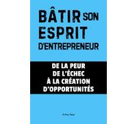 Bâtir son Esprit d'Entrepreneur: De la peur de l'échec à la création d'opportunités
