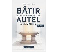 Bâtir Son Propre Autel à la Maison de A à Z