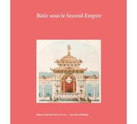 Bâtir Sous Le Second Empire - Dessins D'archives Conservés Aux Beaux-Arts De Paris