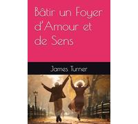 Bâtir un Foyer d’Amour et de Sens