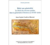 Bâtir une généralité, le droit des travaux publics dans la généralité d'amiens a Anne-Sophie Condette-Marcant (Auteur), Albert Rigaudière (Préface)