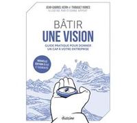 Bâtir une vision - Guide pratique pour donner un cap à votre entreprise - Nouvelle édition revue et augmentée Jean-Gabriel Kern (Auteur), Thibault Vignes (Auteur), Etienne Appert (Illustration)