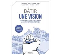 Bâtir une vision - Guide pratique pour donner un cap à votre entreprise - Nouvelle édition revue et augmentée - Jean-Gabriel Kern - Diateino Eds - broché - Etude