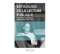 Bâtisseuses de la lecture publique: Une histoire des premières bibliothécaires, 1900-1950