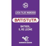 Batistuta. Batigol. Il re leone