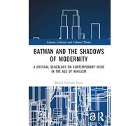 Batman and the Shadows of Modernity: A Critical Genealogy on Contemporary Hero in the Age of Nihilism