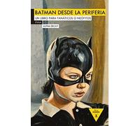 Batman Desde La Periferia: Un Libro Para Fanáticos O Neófito