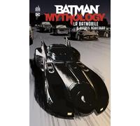 Batman Mythology - La Batmobile & Autres Véhicules