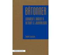 Bâtonner Comment l'argent a détruit le journalisme - Sophie Eustache - Amsterdam Eds - broché - Essai