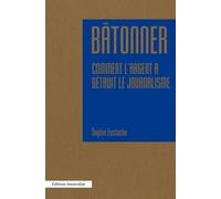 Bâtonner: Comment l'argent détruit le journalisme