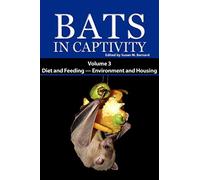 Bats in Captivity. Volume 3: Diet and Feeding - Environment and Housing