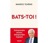 Bats-toi !: Entreprendre encore, entreprendre toujours