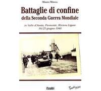 Battaglie Di Confine Della Seconda Guerra Mondiale. In Valle D'aosta, Piemonte, Riviera Ligure 10/25 Giugno 1940