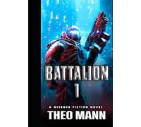 Battalion 1: A Military Sci-Fi Alien Invasion Cyborg Artificial Intelligence Space Opera Action Adventure