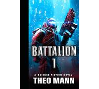 Battalion 1: A Military Sci-Fi Alien Invasion Cyborg Artificial Intelligence Space Opera Action Adventure