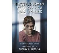 Battered Woman Syndrome as a Legal Defense: History, Effectiveness and Implications Russell, Brenda L. (Auteur)