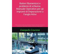 Batteri filamentosi e problemi di schiuma. Manuale Operativo per gli impianti di Depurazione a Fanghi Attivi: Uno strumento pratico per ... stabilità ed efficienza degli impianti