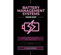 Battery Management Systems Made Easy: A Practical Engineer's Guide to Designing, Building, and Validating Lithium-Ion Battery Management Systems