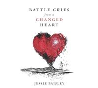 Battle Cries from a Changed Heart