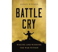 Battle Cry: Waging and Winning the War Within