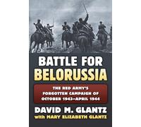 Battle for Belorussia: The Red Army's Forgotten Campaign of October 1943-April 1944