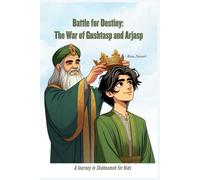 Battle for Destiny: The War of Gushtasp and Arjasp: A Journey in Shahnameh for Kids