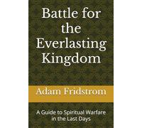 Battle for the Everlasting Kingdom: A Guide to Spiritual Warfare in the Last Days