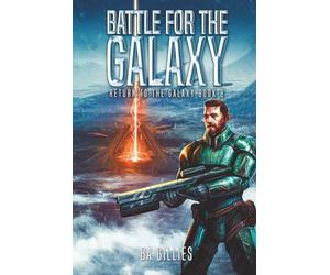 Battle For the Galaxy: A Space Opera of Alien Invasion and Human Resistance (Return To The Galaxy Book 8)