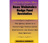 Battle for the Hidden Millions: Boaz Weinstein’s Hedge Fund Revolution: “The Untold Story of a Trader’s Rise Through Crisis, Controversy, and Closed-End Fund Warfare”