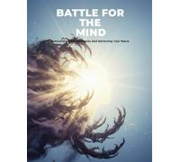Battle For The Mind: Overcoming Spiritual Attacks And Reclaiming Your Peace