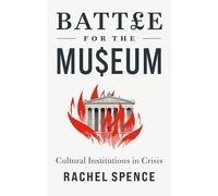 Battle for the Museum: Cultural Institutions in Crisis