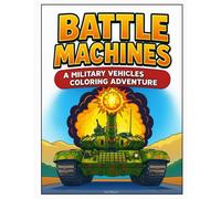 Battle Machines - A Military Vehicles Coloring Adventure: 50 action-packed pages with tanks, warplanes, trucks, ships & more | fun and educational ... and tall pages | minimal background designs