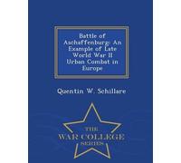 Battle Of Aschaffenburg: An Example Of Late World War Ii Urban Combat In Europe - War College Series