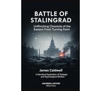 Battle of Stalingrad: Unflinching Chronicle of the Eastern Front Turning Point: A Narrative Exploration of Strategic and Psychological Warfare