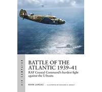 Battle of the Atlantic 1939-41: RAF Coastal Command's hardest fight against the U-boats