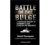 Battle of the Bulge: A Narrative History of Germany's Last Stand in the Ardennes: A Chronicle of Courage, Sacrifice, and Strategic Failure