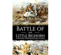 Battle of the Little Bighorn: A History from Beginning to End